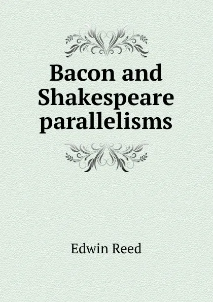 Обложка книги Bacon and Shakespeare parallelisms, Edwin Reed