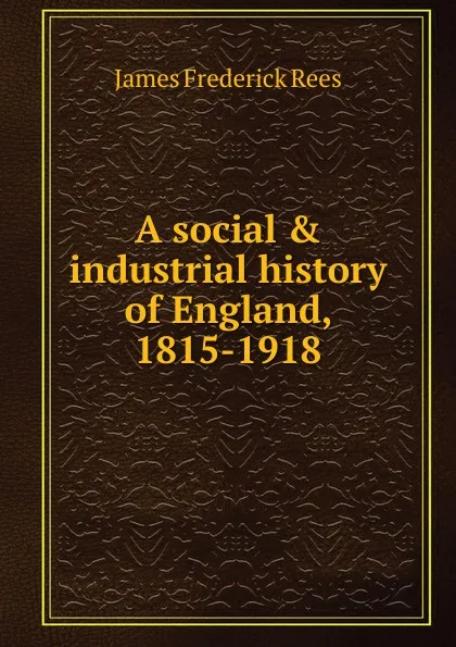 Обложка книги A social . industrial history of England, 1815-1918, James Frederick Rees