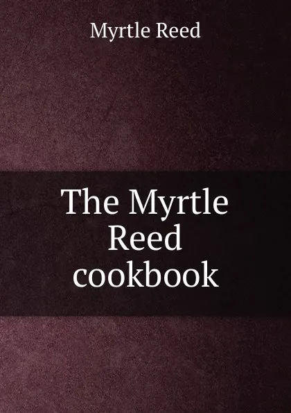 Обложка книги The Myrtle Reed cookbook, Reed Myrtle