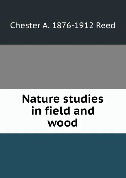 Обложка книги Nature studies in field and wood, Chester A. 1876-1912 Reed