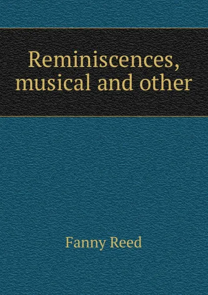 Обложка книги Reminiscences, musical and other, Fanny Reed