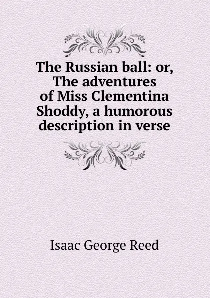Обложка книги The Russian ball: or, The adventures of Miss Clementina Shoddy, a humorous description in verse, Isaac George Reed