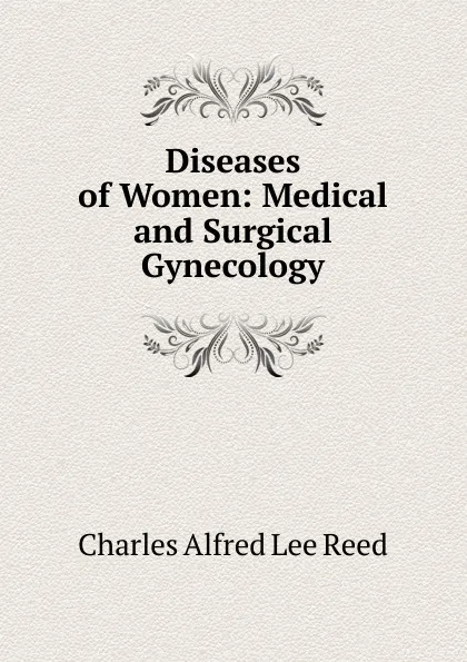 Обложка книги Diseases of Women: Medical and Surgical Gynecology, Charles Alfred Lee Reed