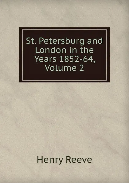 Обложка книги St. Petersburg and London in the Years 1852-64, Volume 2, Henry Reeve