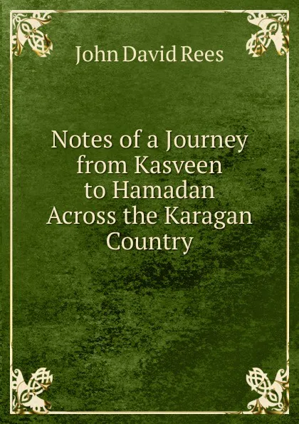 Обложка книги Notes of a Journey from Kasveen to Hamadan Across the Karagan Country, John David Rees