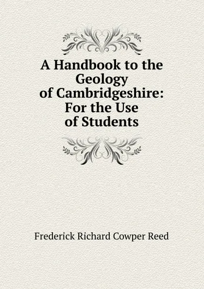 Обложка книги A Handbook to the Geology of Cambridgeshire: For the Use of Students, Frederick Richard Cowper Reed