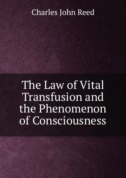 Обложка книги The Law of Vital Transfusion and the Phenomenon of Consciousness, Charles John Reed