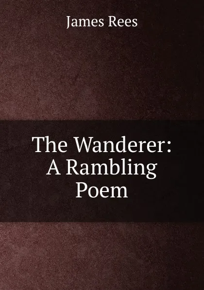 Обложка книги The Wanderer: A Rambling Poem, James Rees