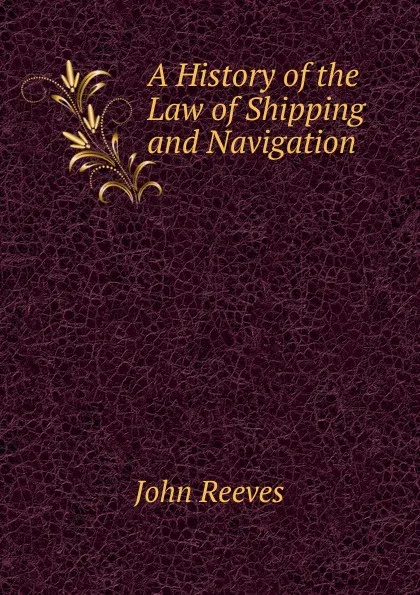 Обложка книги A History of the Law of Shipping and Navigation, John Reeves