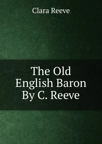 Обложка книги The Old English Baron By C. Reeve., Clara Reeve