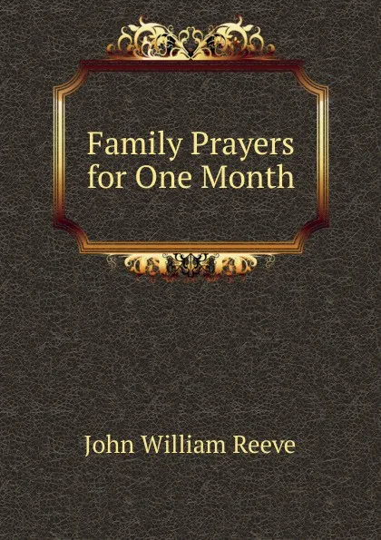 Обложка книги Family Prayers for One Month, John William Reeve