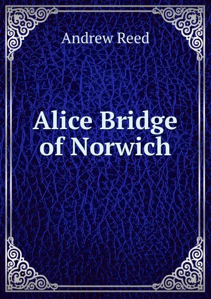 Обложка книги Alice Bridge of Norwich, Andrew Reed