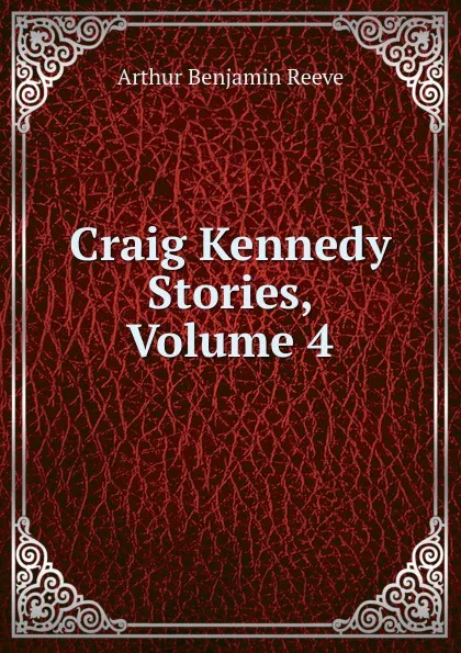 Обложка книги Craig Kennedy Stories, Volume 4, Arthur Benjamin Reeve