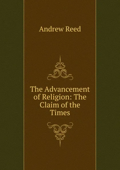 Обложка книги The Advancement of Religion: The Claim of the Times, Andrew Reed