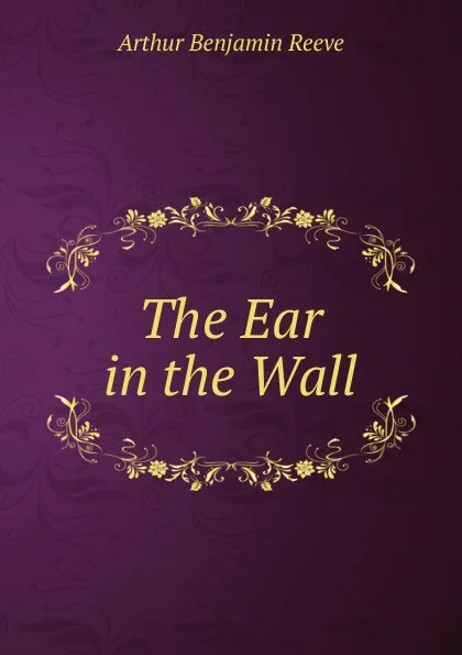 Обложка книги The Ear in the Wall, Arthur Benjamin Reeve