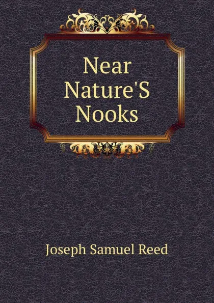 Обложка книги Near Nature.S Nooks, Joseph Samuel Reed