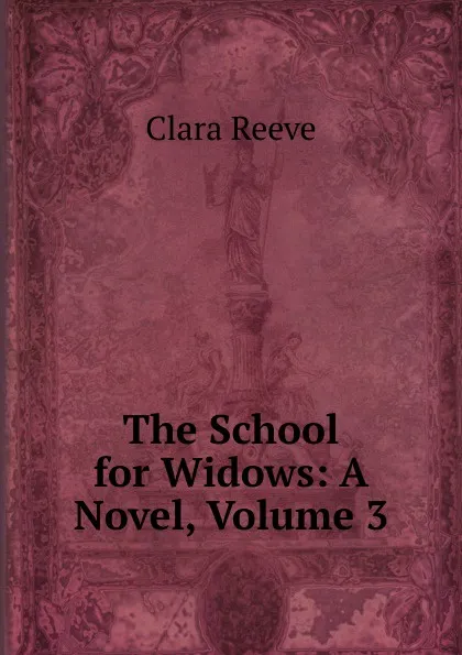 Обложка книги The School for Widows: A Novel, Volume 3, Clara Reeve