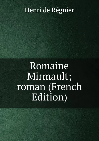 Обложка книги Romaine Mirmault; roman (French Edition), Henri de Régnier