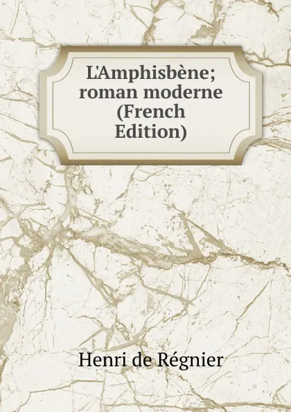 Обложка книги L.Amphisbene; roman moderne (French Edition), Henri de Régnier