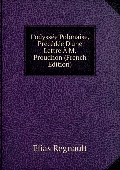 Обложка книги L.odyssee Polonaise, Precedee D.une Lettre A M.Proudhon (French Edition), Élias Regnault