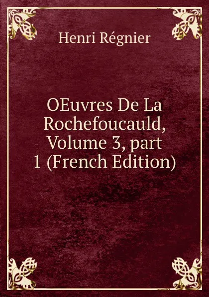 Обложка книги OEuvres De La Rochefoucauld, Volume 3,.part 1 (French Edition), Henri Régnier