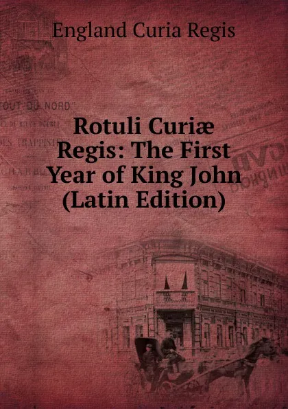 Обложка книги Rotuli Curiae Regis: The First Year of King John (Latin Edition), England Curia Regis