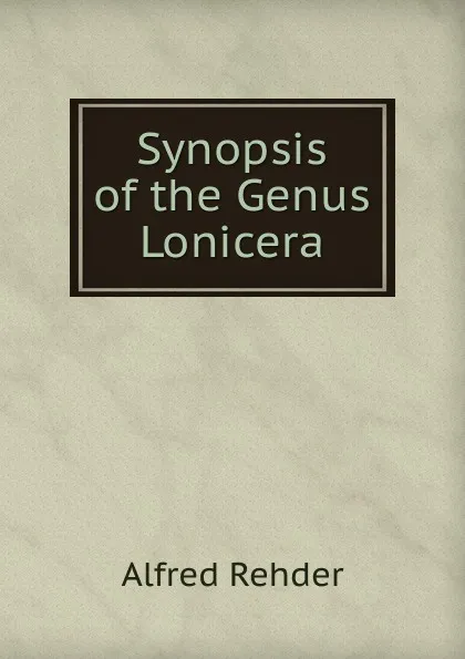 Обложка книги Synopsis of the Genus Lonicera, Alfred Rehder