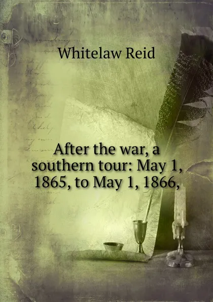 Обложка книги After the war, a southern tour: May 1, 1865, to May 1, 1866,, Whitelaw Reid