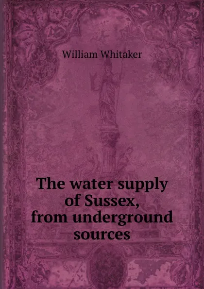 Обложка книги The water supply of Sussex, from underground sources, William Whitaker