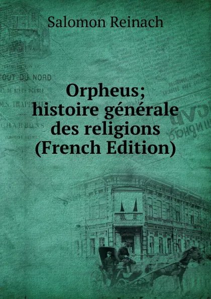 Обложка книги Orpheus; histoire generale des religions (French Edition), Salomon Reinach