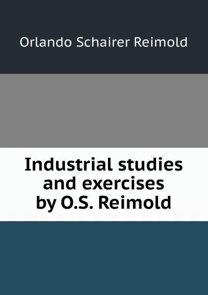 Обложка книги Industrial studies and exercises by O.S. Reimold, Orlando Schairer Reimold