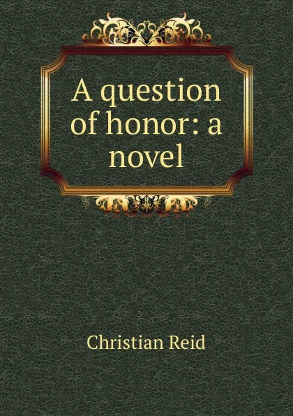 Обложка книги A question of honor: a novel, Christian Reid