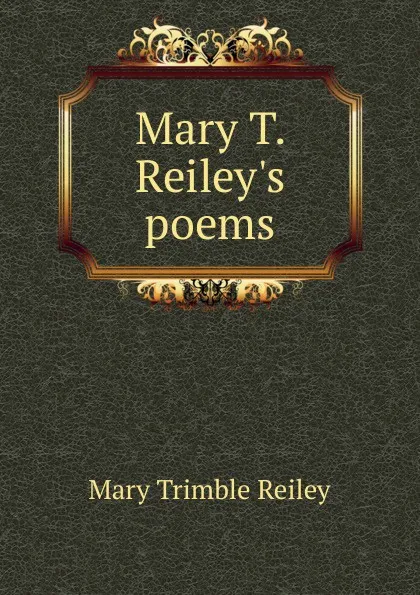 Обложка книги Mary T. Reiley.s poems, Mary Trimble Reiley