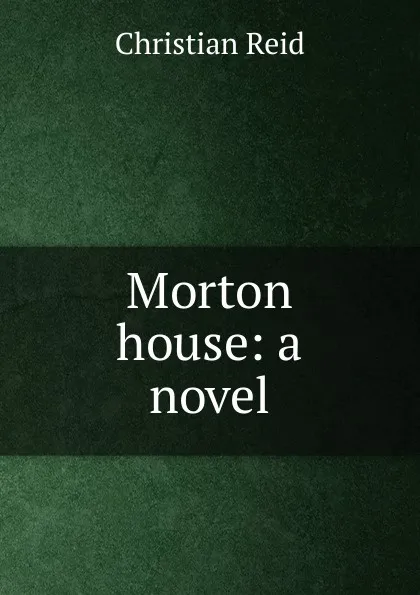 Обложка книги Morton house: a novel, Christian Reid