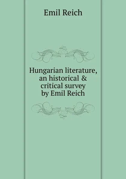 Обложка книги Hungarian literature, an historical . critical survey by Emil Reich, Emil Reich