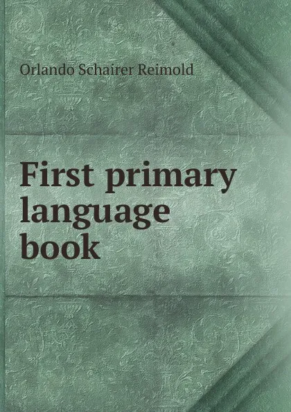 Обложка книги First primary language book, Orlando Schairer Reimold