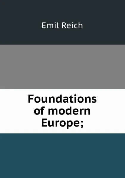 Обложка книги Foundations of modern Europe;, Emil Reich