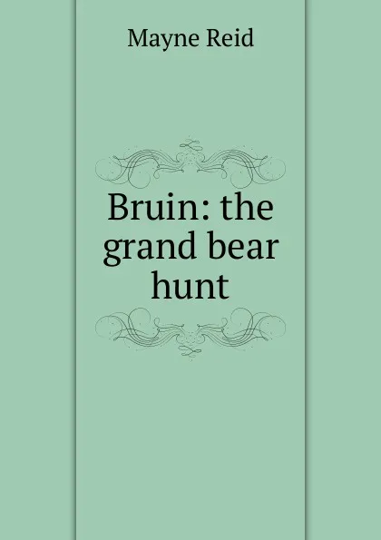 Обложка книги Bruin: the grand bear hunt, Reid Mayne