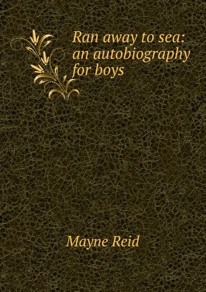 Обложка книги Ran away to sea: an autobiography for boys, Reid Mayne