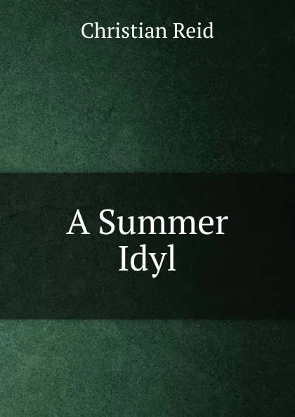 Обложка книги A Summer Idyl, Christian Reid