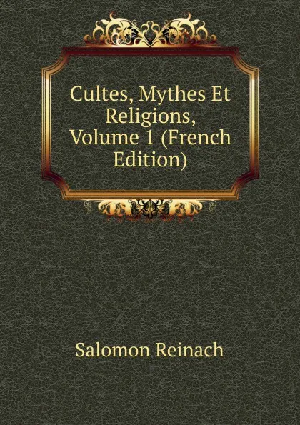 Обложка книги Cultes, Mythes Et Religions, Volume 1 (French Edition), Salomon Reinach