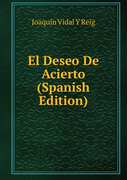 Обложка книги El Deseo De Acierto (Spanish Edition), Joaquín Vidal Y Reig
