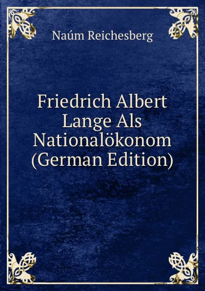 Обложка книги Friedrich Albert Lange Als Nationalokonom (German Edition), Naúm Reichesberg