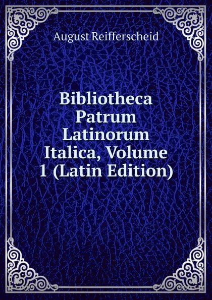 Обложка книги Bibliotheca Patrum Latinorum Italica, Volume 1 (Latin Edition), August Reifferscheid