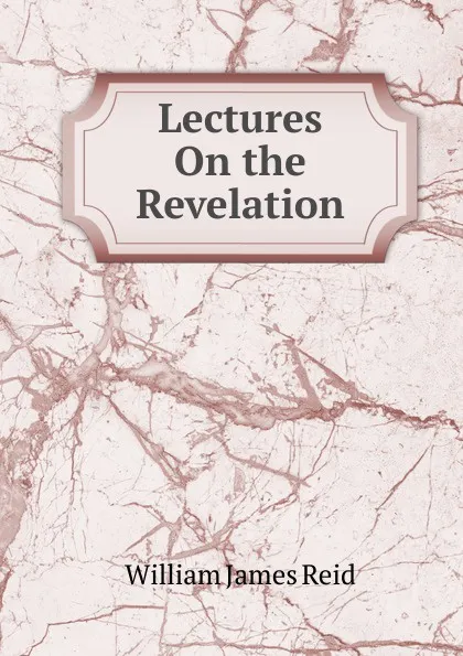 Обложка книги Lectures On the Revelation, William James Reid