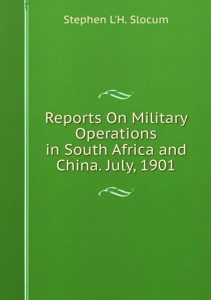 Обложка книги Reports On Military Operations in South Africa and China. July, 1901, Stephen L'H. Slocum