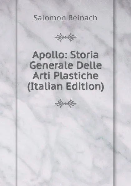 Обложка книги Apollo: Storia Generale Delle Arti Plastiche (Italian Edition), Salomon Reinach