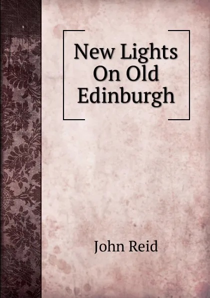 Обложка книги New Lights On Old Edinburgh, John Reid