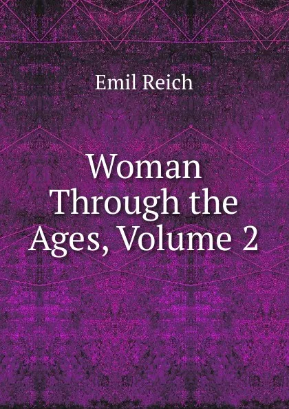 Обложка книги Woman Through the Ages, Volume 2, Emil Reich