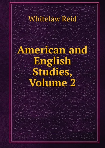 Обложка книги American and English Studies, Volume 2, Whitelaw Reid